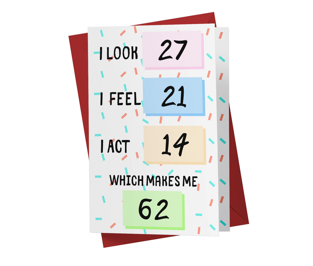 I Look, I Feel, And I Act | 62nd Birthday Card - Kartoprint